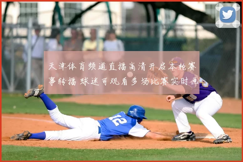 天津体育频道直播高清开启本轮赛事转播 球迷可观看多场比赛实时画面