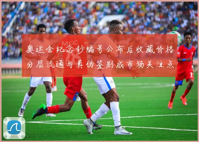 奥运会纪念钞编号公布后收藏价格分层流通与真伪鉴别成市场关注点