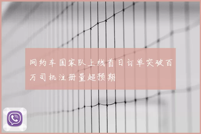 网约车国家队上线首日订单突破百万司机注册量超预期