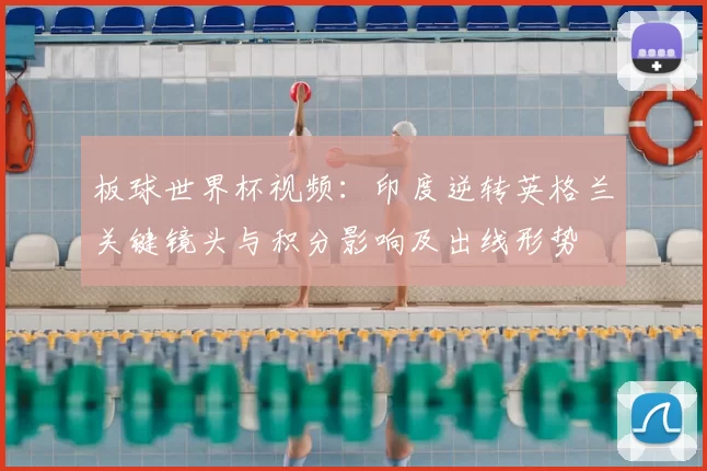 板球世界杯视频：印度逆转英格兰关键镜头与积分影响及出线形势