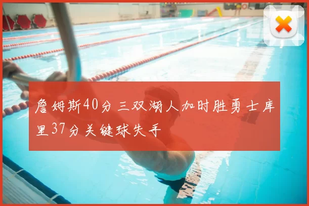 詹姆斯40分三双湖人加时胜勇士库里37分关键球失手