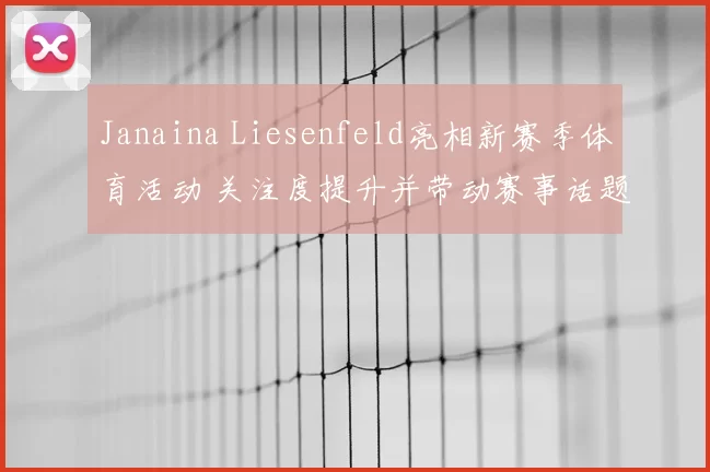 Janaina Liesenfeld亮相新赛季体育活动 关注度提升并带动赛事话题升温