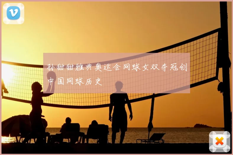 孙甜甜雅典奥运会网球女双夺冠创中国网球历史