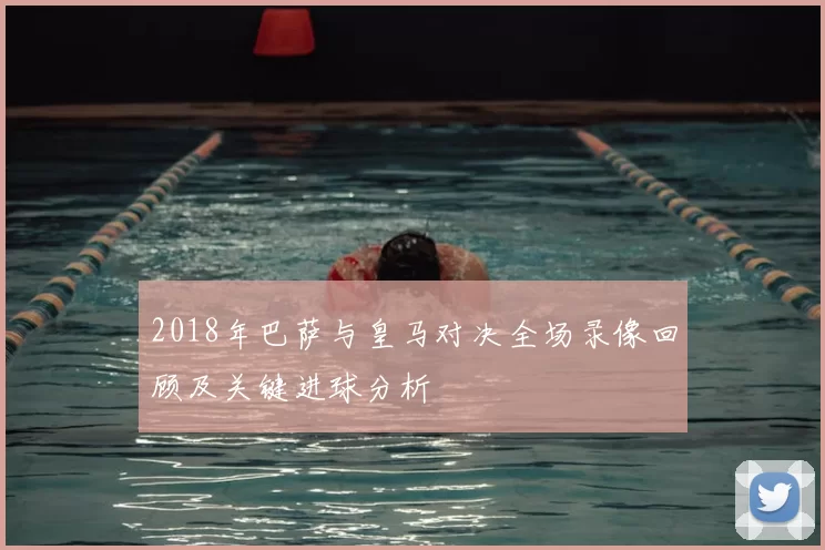 2018年巴萨与皇马对决全场录像回顾及关键进球分析
