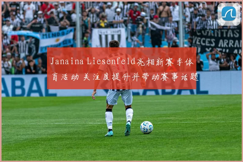 Janaina Liesenfeld亮相新赛季体育活动 关注度提升并带动赛事话题升温