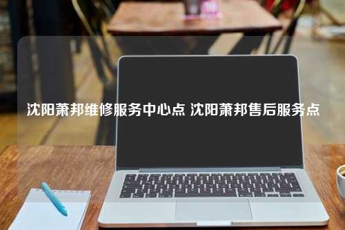 沈阳萧邦维修服务中心点 沈阳萧邦售后服务点