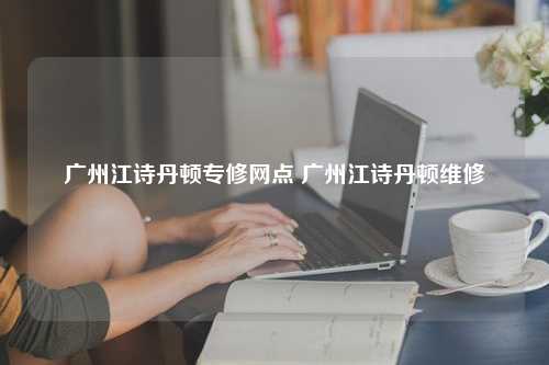 广州江诗丹顿专修网点 广州江诗丹顿维修