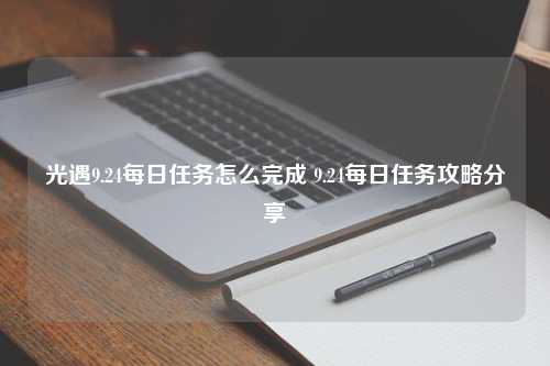 光遇9.24每日任务怎么完成 9.24每日任务攻略分享