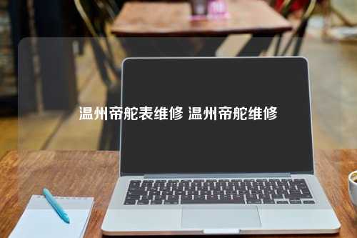 温州帝舵表维修 温州帝舵维修