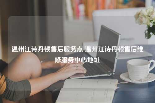 温州江诗丹顿售后服务点 温州江诗丹顿售后维修服务中心地址