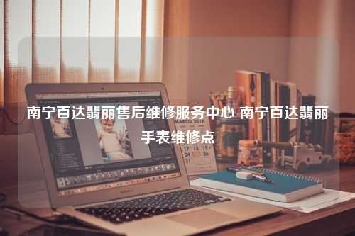 南宁百达翡丽售后维修服务中心 南宁百达翡丽手表维修点