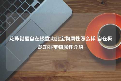 龙珠觉醒自在极意功兆宝物属性怎么样 自在极意功兆宝物属性介绍